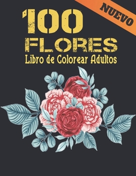 Libro de Colorear Adultos 100 Flores: Libro de colorear para adultos con colección de flores Ramos, coronas, espirales, patrones, decoraciones, ... 100 páginas 8.5 x 11