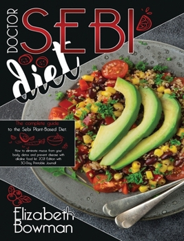 Dr. Sebi Diet: The complete guide to the Sebi Plant-Based Diet. How to eliminate mucus from your body, detox and prevent disease with alkaline food ... Journal!