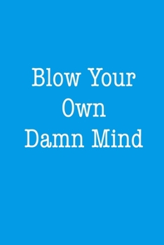 Paperback Blow Your Own Damn Mind: Blank Lined Journal for Boss Babes, Entrepreneurs and Hustlers and Self Motivated Men and Women Book