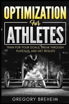 Paperback Optimization for Athletes: Break Through Plateaus and Get Results: Weight Training and Nutrition Secrets Book