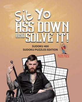 Paperback Sit Yo Ass Down And Solve It!: Sudoku 400 Sudoku Puzzles Edition Book
