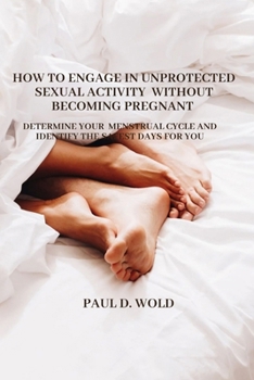 Paperback How to engage in unprotected sexual activity without becoming pregnant: Determine your menstrual cycle and identify the safest days for you. Book