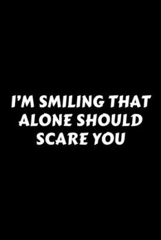 Paperback I'm Smiling That Alone Should Scare You: Perfect Gag Gift For A God-Tier Sarcastic MoFo - Blank Lined Notebook Journal - 120 Pages 6 x 9 Forma - Work Book