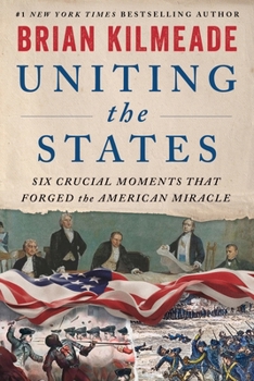 Hardcover Uniting the States: Six Crucial Moments That Forged the American Miracle Book