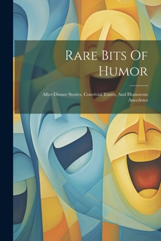 Paperback Rare Bits Of Humor: After-dinner Stories, Convivial Toasts, And Humorous Anecdotes Book