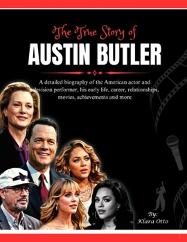 Paperback The True Story of Austin Butler: A detailed biography of the American actor and television performer, his early life, career, relationships, movies, a Book