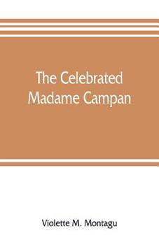 Paperback The celebrated Madame Campan, lady-in-waiting to Marie Antoinette and confidante of Napoleon Book