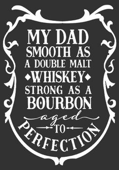 My Dad Smooth As A Double Malt Whiskey Strong As A Bourbon Aged To Perfection: gift for dad: Great Journal or Planner a good gift for dad, Elegant ... dad 100 pages 7 x 10 (Christmas gift for dad)