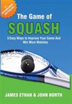 Hardcover The Game of Squash: 5 Easy Ways to Improve Your Game and Win More Matches Book