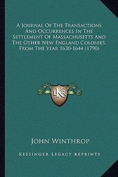 Paperback A Journal Of The Transactions And Occurrences In The Settlement Of Massachusetts And The Other New England Colonies, From The Year 1630-1644 (1790) Book