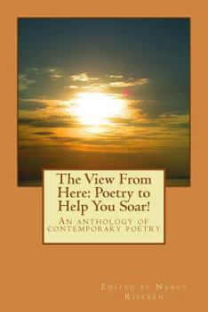 Paperback The View From Here: Poetry to Help You Soar!: An anthology of contemporary poetry Book