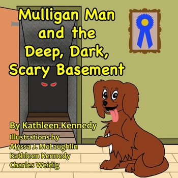 Mulligan Man And The Deep, Dark, Scary Basement: A Whimsical Dog Tale About Facing Your Fears (The Adventures of Mulligan Man, the Cavalier Puppy)