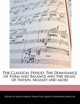 Paperback The Classical Period: The Dominance of Form and Balance and the Music of Haydn, Mozart and More Book