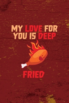 Paperback My Love For You Is Deep Fried: All Purpose 6x9 Blank Lined Notebook Journal Way Better Than A Card Trendy Unique Gift Red Fried Chicken Book