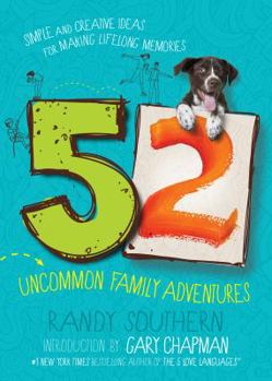 Paperback 52 Uncommon Family Adventures: Simple and Creative Ideas for Making Lifelong Memories Book