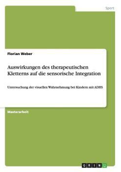 Paperback Auswirkungen des therapeutischen Kletterns auf die sensorische Integration: Untersuchung der visuellen Wahrnehmung bei Kindern mit ADHS [German] Book