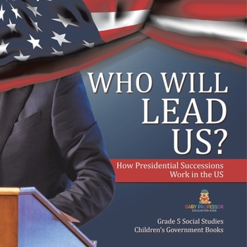 Paperback Who Will Lead Us?: How Presidential Successions Work in the US Grade 5 Social Studies Children's Government Books Book