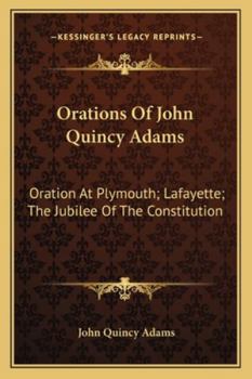 Paperback Orations Of John Quincy Adams: Oration At Plymouth; Lafayette; The Jubilee Of The Constitution Book