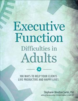 Paperback Executive Function Difficulties in Adults: 100 Ways to Help Your Clients Live Productive and Happy Lives Book