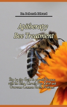 Paperback Apitherapy Bee Treatment: Step by step Guide to prevent Diseases with the Sting, Chronic Pain Relief and Overcome Common Health Problems Book