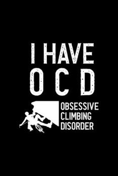 I Have O.C.D Obsessive Climbing Disorder: Notebook Journal Composition Blank Lined Diary Notepad 120 Pages Paperback Black Solid Climb