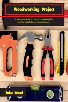 Hardcover Woodworking Projects: The Essential Guide To Learn Woodworking Skills And Use Tools To Create Amazing Projects Book