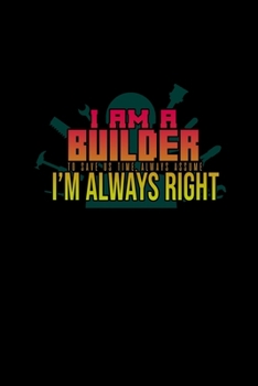 Paperback I am a builder. To save us time, always assume I'm always right: Food Journal - Track your Meals - Eat clean and fit - Breakfast Lunch Diner Snacks - Book