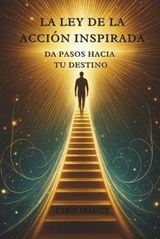 La Ley de la Acción Inspirada: Da Pasos hacia tu Destino (Spanish Edition)