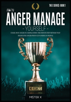 Paperback How to Anger Manage Yourself: Chase Away Anger in 3 Simple Steps. The Step-by-step Method that Eradicates Anger from 43.219 American People Book