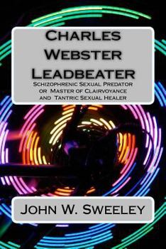 Charles Webster Leadbeater : Schizophrenic Sexual Predator or Master of Clairvoyance and Tantric Sexual Healer