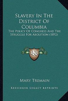 Paperback Slavery In The District Of Columbia: The Policy Of Congress And The Struggle For Abolition (1892) Book