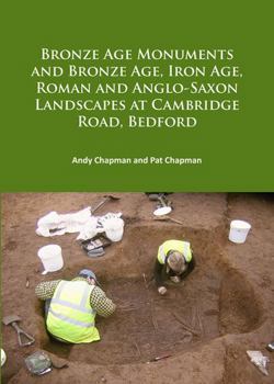 Paperback Bronze Age Monuments and Bronze Age, Iron Age, Roman and Anglo-Saxon Landscapes at Cambridge Road, Bedford Book