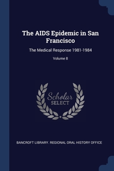 Paperback The AIDS Epidemic in San Francisco: The Medical Response 1981-1984; Volume 8 Book