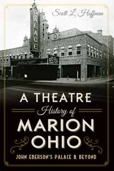 Paperback A Theatre History of Marion, Ohio: John Eberson's Palace & Beyond Book