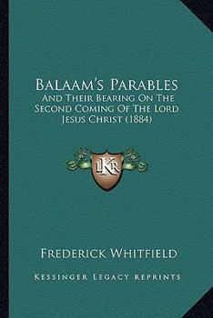 Paperback Balaam's Parables: And Their Bearing On The Second Coming Of The Lord Jesus Christ (1884) Book