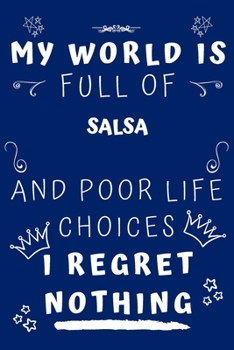 My World Is Full Of Salsa And Poor Life Choices I Regret Nothing: Perfect Gag Gift For A Lover Of Salsa | Blank Lined Notebook Journal | 120 Pages 6 X 9 Format | Office Humour And Banter |