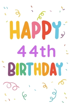 Happy 44th Birthday: 44th Birthday Gift / Journal / Notebook / Diary / Unique Greeting & Birthday Card Alternative