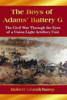 Paperback The Boys of Adams' Battery G: The Civil War Through the Eyes of a Union Light Artillery Unit Book