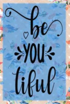Be You Tiful: Pretty Journal Notebook Planner For Women To Write In 6 x 9 inches, 100 pages, cream interior, glossy cover
