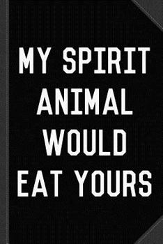 My Spirit Animal Would Eat Yours Journal Notebook : Blank Lined Ruled for Writing 6x9 120 Pages