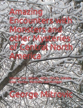 Paperback Amazing Encounters with Monsters and other Mysteries of Central North America: Volume One. Alberta, Idaho, Illinois, Indiana, Iowa, Kansas, Manitoba a Book
