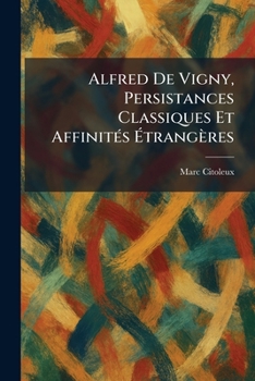 Paperback Alfred De Vigny, Persistances Classiques Et AffinitÃ(c)s Ãtrangères [French] Book