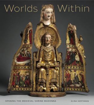 Hardcover Worlds Within: Opening the Medieval Shrine Madonna Book
