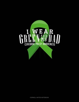 I Wear Green For My Dad Cerebral Palsy Awareness: Cornell Notes Notebook