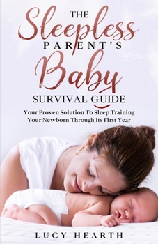 Paperback The Sleepless Parent's Baby Survival Guide: Your Proven Solution To Sleep Training Your Newborn Through Its First Year Book