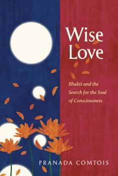 Paperback Wise-Love: Bhakti and the Search for the Soul of Consciousness Book