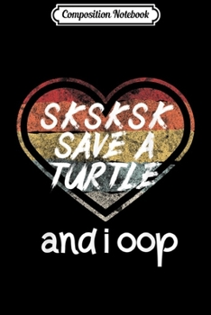 Composition Notebook: SKSKSK and I Oop I Save The Turtles Funny Meme Girls  Journal/Notebook Blank Lined Ruled 6x9 100 Pages