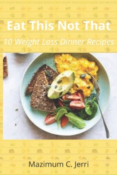 Eat This Not That: 10 Weight Loss Dinner Recipes