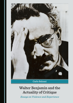 Hardcover Walter Benjamin and the Actuality of Critique: Essays on Violence and Experience Book