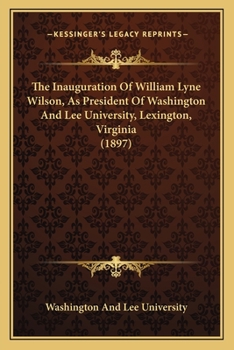 Paperback The Inauguration Of William Lyne Wilson, As President Of Washington And Lee University, Lexington, Virginia (1897) Book